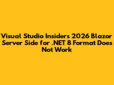 Visual Studio Insiders 2026 Blazor Server Side for .NET 8 Format Does Not Work