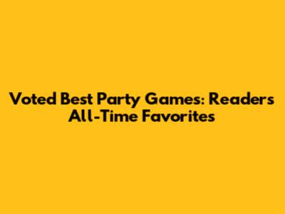 Voted Best Party Games: Readers' All-Time Favorites