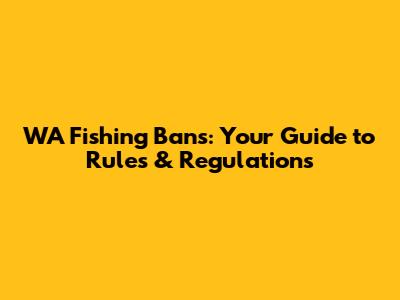 WA Fishing Bans: Your Guide to Rules & Regulations