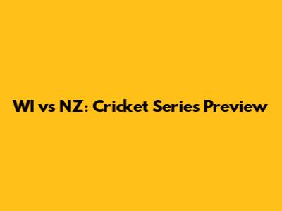 WI vs NZ: Cricket Series Preview
