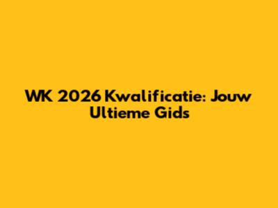 WK 2026 Kwalificatie: Jouw Ultieme Gids