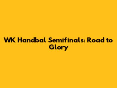 WK Handbal Semifinals: Road to Glory