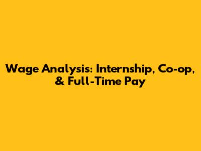 Wage Analysis: Internship, Co-op, & Full-Time Pay