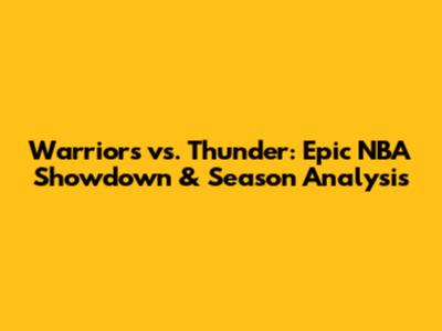 Warriors vs. Thunder: Epic NBA Showdown & Season Analysis