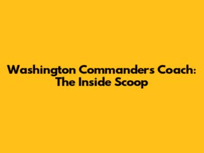 Washington Commanders Coach: The Inside Scoop