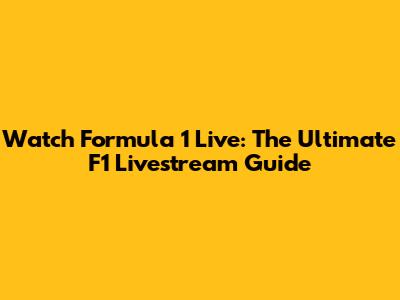 Watch Formula 1 Live: The Ultimate F1 Livestream Guide