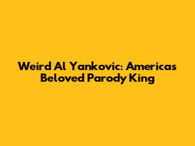 Weird Al Yankovic: America's Beloved Parody King