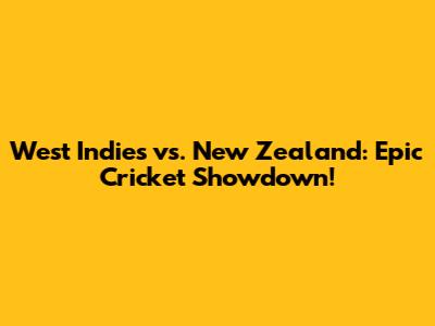 West Indies vs. New Zealand: Epic Cricket Showdown!