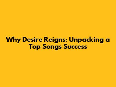 Why 'Desire' Reigns: Unpacking a Top Song's Success