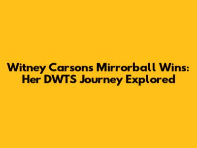 Witney Carson's Mirrorball Wins: Her DWTS Journey Explored