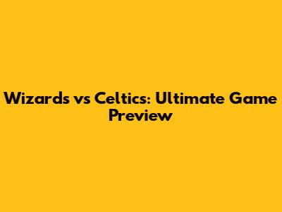 Wizards vs Celtics: Ultimate Game Preview