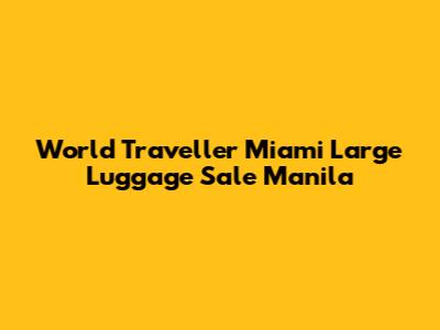 World Traveller Miami Large Luggage Sale Manila