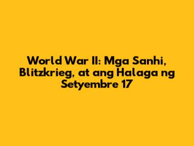 World War II: Mga Sanhi, Blitzkrieg, at ang Halaga ng Setyembre 17