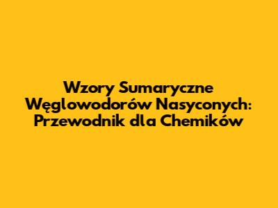 Wzory Sumaryczne Węglowodorów Nasyconych: Przewodnik dla Chemików