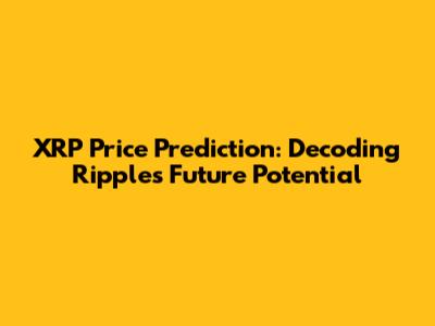 XRP Price Prediction: Decoding Ripple's Future Potential