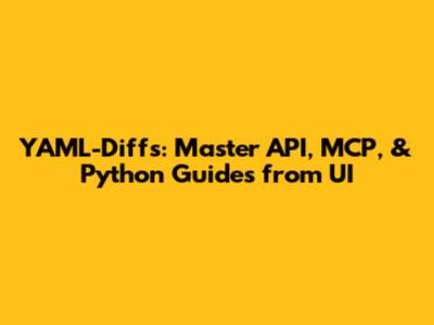 YAML-Diffs: Master API, MCP, & Python Guides from UI