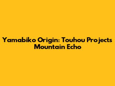 Yamabiko Origin: Touhou Project's Mountain Echo
