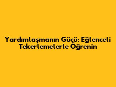 Yardımlaşmanın Gücü: Eğlenceli Tekerlemelerle Öğrenin
