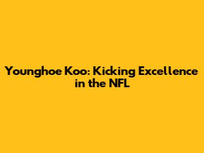 Younghoe Koo: Kicking Excellence in the NFL