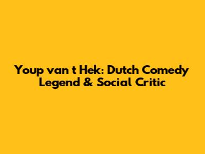 Youp van 't Hek: Dutch Comedy Legend & Social Critic