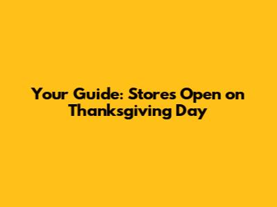 Your Guide: Stores Open on Thanksgiving Day