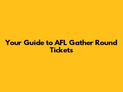 Your Guide to AFL Gather Round Tickets