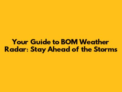 Your Guide to BOM Weather Radar: Stay Ahead of the Storms