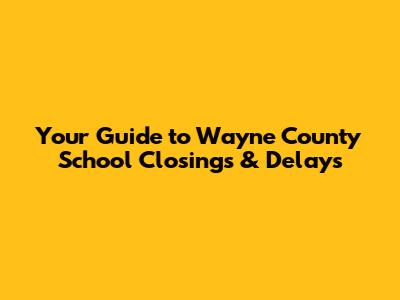 Your Guide to Wayne County School Closings & Delays
