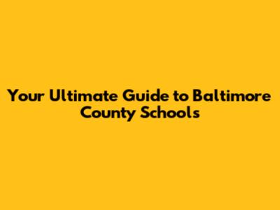 Your Ultimate Guide to Baltimore County Schools
