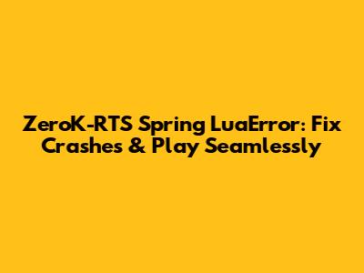 ZeroK-RTS Spring LuaError: Fix Crashes & Play Seamlessly