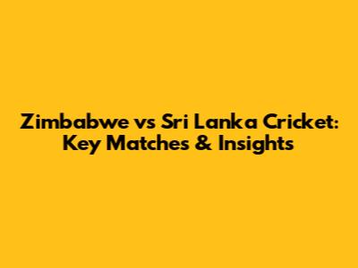 Zimbabwe vs Sri Lanka Cricket: Key Matches & Insights