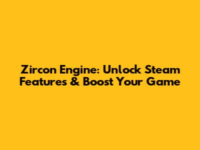 Zircon Engine: Unlock Steam Features & Boost Your Game