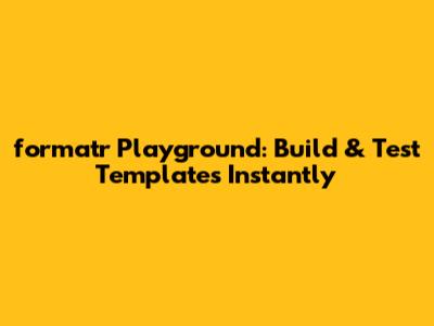 formatr Playground: Build & Test Templates Instantly