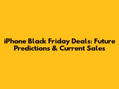 iPhone Black Friday Deals: Future Predictions & Current Sales