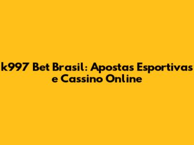 k997 Bet Brasil: Apostas Esportivas e Cassino Online