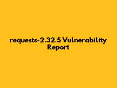requests-2.32.5 Vulnerability Report